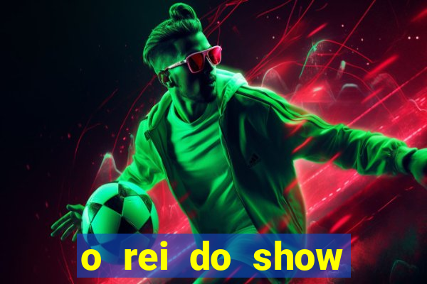 o rei do show filme completo dublado topflix